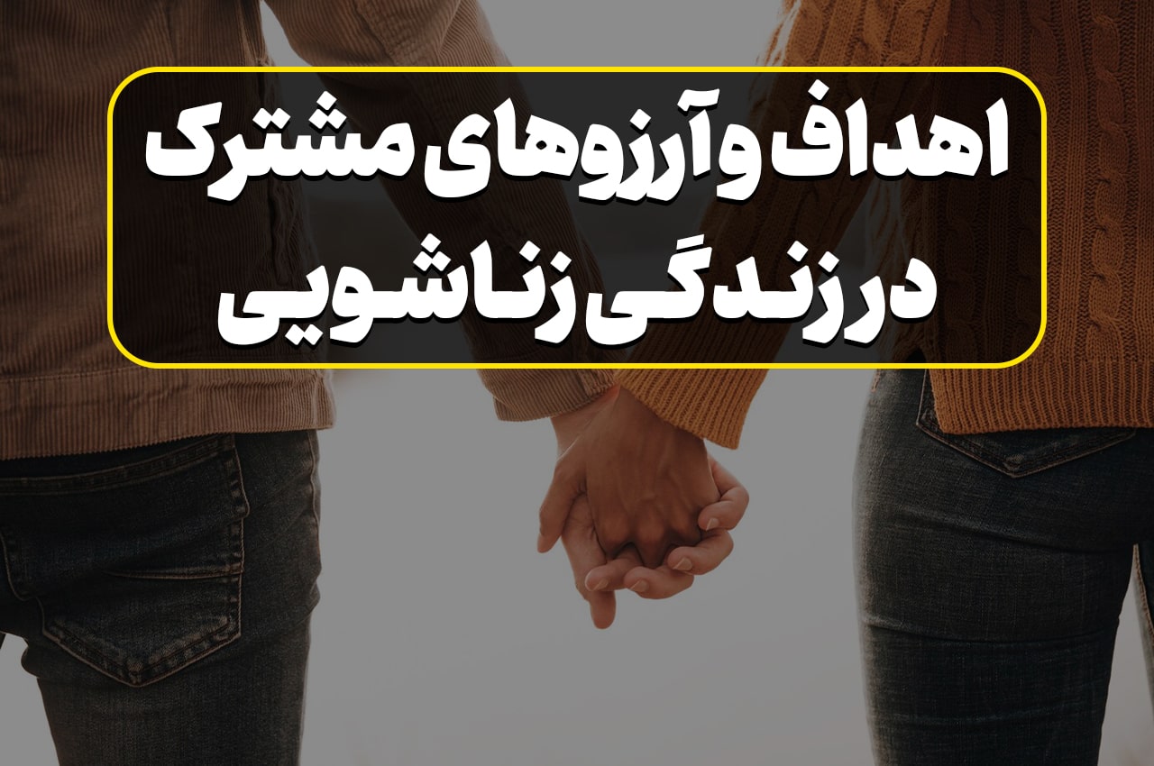 اهداف و آرزوهای مشترک در زندگی زناشویی