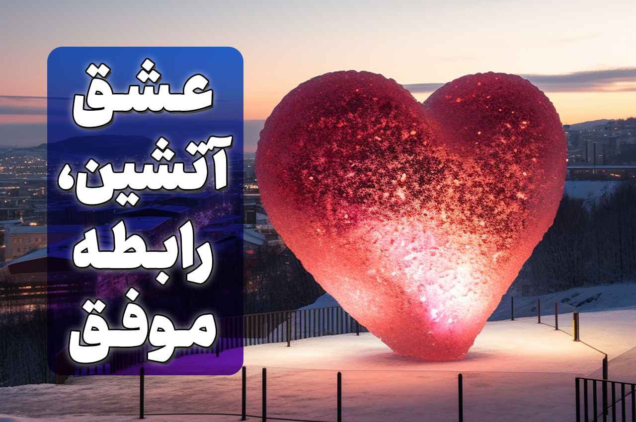 عشق آتشین در روابط و ساخت رابطه عاطفی عالی و پایدار